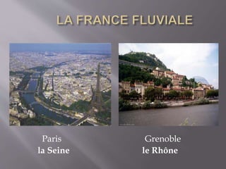 Paris Grenoble
la Seine le Rhône
 