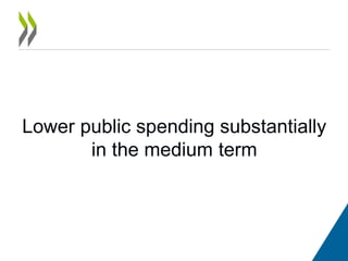 Lower public spending substantially
in the medium term
 
