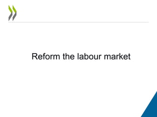 Reform the labour market
 