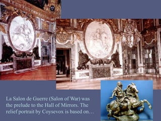 La Salon de Guerre (Salon of War) was
the prelude to the Hall of Mirrors. The
relief portrait by Coysevox is based on…
 