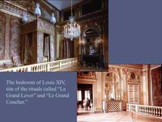 The bedroom of Louis XIV,
site of the rituals called “Le
Grand Lever” and “Le Grand
Coucher.”
 