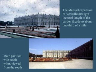 The Mansart expansion
of Versailles brought
the total length of the
garden façade to about
one-third of a mile.
Main pavilion
with south
wing, viewed
from the south
 