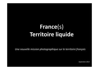 Une nouvelle mission photographique sur le territoire français
France(s)
Territoire liquide
Septembre 2013
 