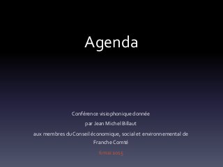 Agenda
Conférence visiophonique donnée
par Jean Michel Billaut
aux membres du Conseil économique, social et environnemental de
Franche Comté
6 mai 2015
 