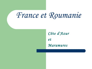 France et Roumanie Côte d'Azur  et  Maramures 