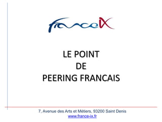 LE POINT DEPEERING FRANCAIS 7, Avenue des Arts et Métiers, 93200 Saint Denis www.france-ix.fr 
