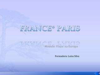 Módulo: Viajar na Europa


       Formadora: Luísa Silva
 