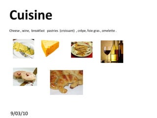 Cuisine  Cheese , wine,  breakfast  pastries  (croissant)  , crêpe, foie gras , omelette .  