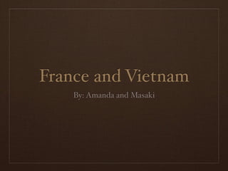 France and Vietnam
    By: Amanda and Masaki
 