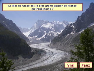 La Mer de Glace est le plus grand glacier de France métropolitaine ? Vrai Faux 