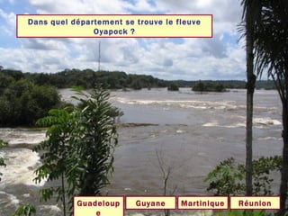Dans quel département se trouve le fleuve Oyapock ? Guyane Guadeloupe Réunion Martinique 