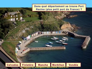Dans quel département se trouve Port Racine (plus petit port de France) ? Manche Calvados Vendée Finistère Morbihan 
