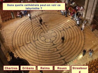 Dans quelle cathédrale peut-on voir ce labyrinthe ? Chartres Rouen Strasbourg Orléans Reims 