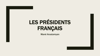 LES PRÉSIDENTS
FRANÇAIS
Mané Arustamyan
 