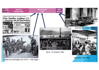 Paris, 17 octobre 1961
Attentat de l’OAS à Oran
Marseille, été 1962
Soldats du contingent et civil à « interroger »
 