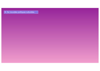 B. De nouvelles politiques culturelles
 