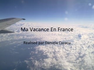 Ma Vacance En France Realiseé par Daniela Cazacu 