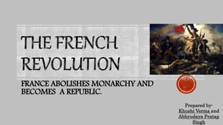 FRANCE ABOLISHES MONARCHY AND
BECOMES A REPUBLIC.
Prepared by-
Khushi Verma and
Abhyudaya Pratap
Singh
 