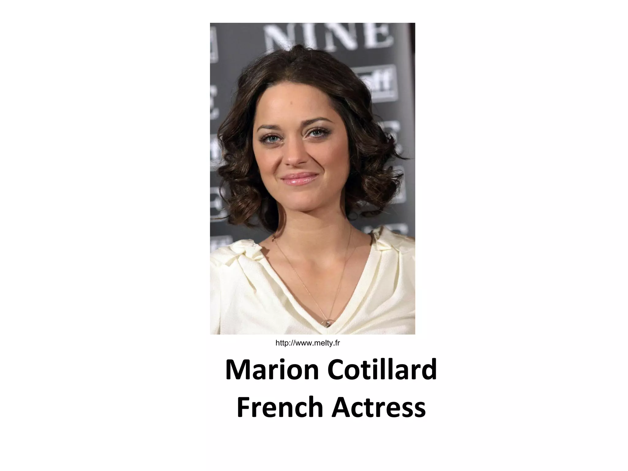 Marion Cotillard
French Actress
http://www.melty.fr
 