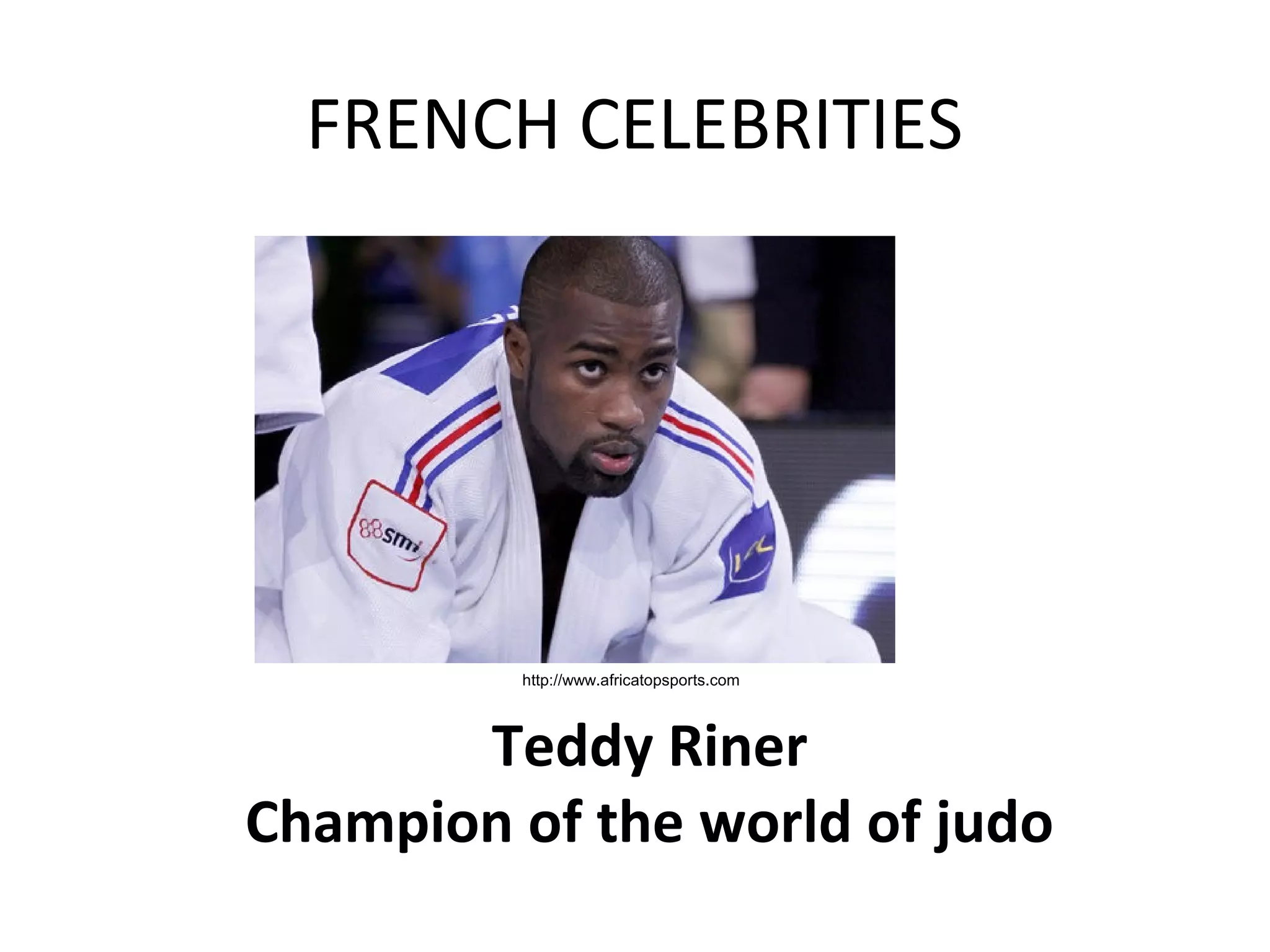 FRENCH CELEBRITIES
Teddy Riner
Champion of the world of judo
http://www.africatopsports.com
 