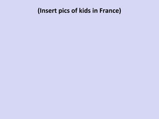 (Insert pics of kids in France)

 