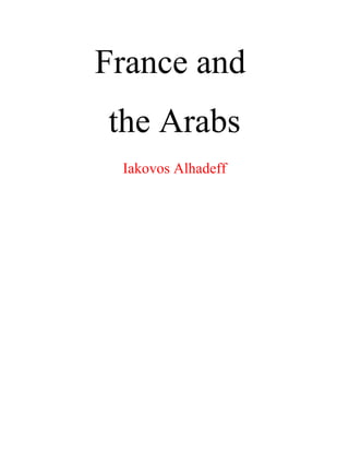 France and
the Arabs
Iakovos Alhadeff
 