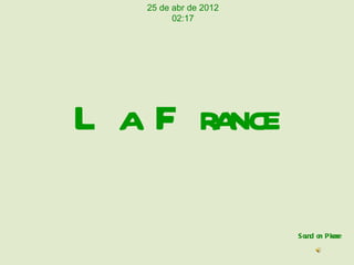 25 de abr de 2012
         02:17




L aF rance

                       S o nd o Ple
                          u n      ase
 