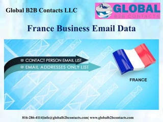 Global B2B Contacts LLC
816-286-4114|info@globalb2bcontacts.com| www.globalb2bcontacts.com
France Business Email Data
 