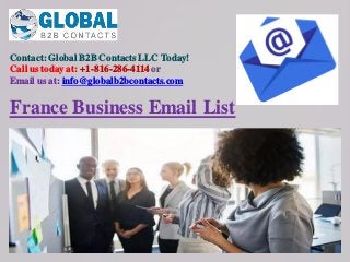 Contact: Global B2B Contacts LLC Today!
Call us today at: +1-816-286-4114 or
Email us at: info@globalb2bcontacts.com
France Business Email List
 