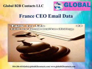 Global B2B Contacts LLC
816-286-4114|info@globalb2bcontacts.com| www.globalb2bcontacts.com
France CEO Email Data
 