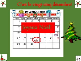 C’est le vingt-cinq décembre!
Joyeux Noël!
 