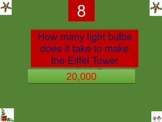 How many light bulbs
does it take to make
the Eiffel Tower
twinkle?
8
20,000
 
