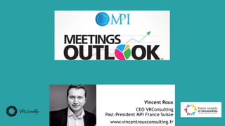 Vincent Roux
CEO VRConsulting
Past-President MPI France Suisse
www.vincentrouxconsulting.fr
 