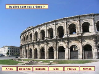 Quelles sont ces arènes ? Nîmes Arles Dax Fréjus Bayonne Béziers 