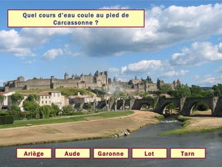 Quel cours d’eau coule au pied de Carcassonne ? Aude Ariège Lot Garonne Tarn 