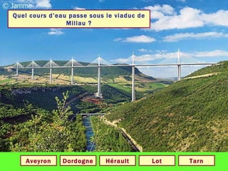 Quel cours d’eau passe sous le viaduc de Millau ? Tarn Aveyron Hérault Lot Dordogne 