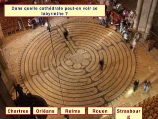 Dans quelle cathédrale peut-on voir ce labyrinthe ? Chartres Rouen Strasbourg Orléans Reims 