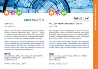 EKEYNOX
NETHEOS
eKeynox accélère et sécurise la dématérialisation des parcours client
complexes (contraintes réglementaires, digital + papier, etc.). L'analyse
à la volée des justificatifs téléchargés, la détection de fraude, ainsi que
la signature et l'archivage électroniques à valeur probatoire simplifient
leur mise en conformité tout en améliorant l'expérience utilisateur.
eKeynox accelerates and secures the dematerialization of customers
complex experiences (regulatory constraints, digital + paper, etc.).The
real-time analysis of supporting files, fraud detection, as well as the
electronic signatures and archives with probative value simplify their
compliance while improving the user experience.
NETHEOS
Parc du Milénaire - 1025, rue Henry Becquerel - Bat 18 / 34000
Montpellier / FRANCE / Tél. : +33 (0)9 72 34 11 80
contact@netheos.net
www.netheos.com
WALLIX ADMINBASTION SUITE
WALLIX
WALLIX propose des solutions logicielles de gestion des accès à
privilèges pour les grandes et moyennes entreprises, organisations
publiques et opérateurs de services cloud. Ces solutions aident leurs
utilisateurs à protéger les actifs informatiques critiques parmi lesquels
leurs données, serveurs, terminaux et objets connectés.
WALLIX is a software company offering privileged access management
solutions for large and medium sized enterprises, public organizations
and cloud service providers,helping their many customers to protect their
critical IT assets including data,servers,terminals and connected devices.
WALLIX
250 bis, rue du Faubourg Saint-Honoré / 75008 Paris / FRANCE
Tél. : +33 (0)1 53 42 12 90
sales@wallix.com
www.wallix.com
GESTIONDESIDENTITÉSETDESACCÈS
11
 