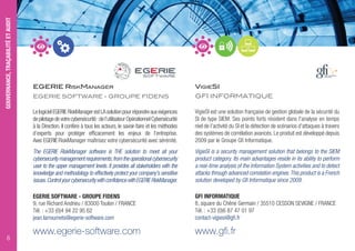 EGERIE RISKMANAGER
EGERIE SOFTWARE - GROUPE FIDENS
LelogicielEGERIERiskManagerestLAsolutionpourrépondreauxexigences
depilotagedevotrecybersécurité:del’utilisateurOpérationnelCybersécurité
à la Direction. Il confère à tous les acteurs, le savoir-faire et les méthodes
d’experts pour protéger efficacement les enjeux de l’entreprise.
AvecEGERIERiskManager maîtrisez votre cybersécurité avec sérénité.
The EGERIE RiskManager software is THE solution to meet all your
cybersecuritymanagementrequirements;fromtheoperationalcybersecurity
user to the upper management levels. It provides all stakeholders with the
knowledge and methodology to effectively protect your company's sensitive
issues.ControlyourcybersecuritywithconfidencewithEGERIERiskManager.
EGERIE SOFTWARE - GROUPE FIDENS
9, rue Richard Andrieu / 83000 Toulon / FRANCE
Tél. : +33 (0)4 94 22 95 62
jean.larroumets@egerie-software.com
www.egerie-software.com
VIGIESI
GFI INFORMATIQUE
VigieSI est une solution française de gestion globale de la sécurité du
SI de type SIEM. Ses points forts résident dans l'analyse en temps
réel de l’activité du SI et la détection de scénarios d’attaques à travers
des systèmes de corrélation avancés. Le produit est développé depuis
2009 par le Groupe Gfi Informatique.
VigieSI is a security management solution that belongs to the SIEM
product category. Its main advantages reside in its ability to perform
a real-time analysis of the Information System activities and to detect
attacks through advanced correlation engines.This product is a French
solution developed by Gfi Informatique since 2009.
GFI INFORMATIQUE
8, square du Chêne Germain / 35510 CESSON SEVIGNE / FRANCE
Tél. : +33 (0)6 87 47 01 97
contact-vigiesi@gfi.fr
www.gfi.fr
GOUVERNANCE,TRAÇABILITÉETAUDIT
6
 