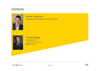 Page 25
Contacts
Xavier Lorphelin,
Directeur Associé, Serena Capital
Franck Sebag,
Associé, EY
VC & IPO Leader France
@frsebag
 