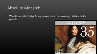 Absolute Monarch
• Wields unrestricted political power over the sovereign state and its
people.
 