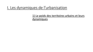 I. Les dynamiques de l’urbanisation
1) Le poids des territoires urbains et leurs
dynamiques
 