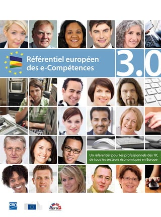 A shared European Framework for
ICT Professionals in all industry sectors
Un référentiel pour les professionnels des TIC
de tous les secteurs économiques en Europe
3.0Référentiel européen
des e-Compétences
 