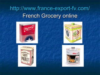 http://www.france-export-fv.com/http://www.france-export-fv.com/
French Grocery onlineFrench Grocery online
 