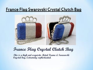 France Flag Crystal Clutch Bag
This is a high end exquisite Metal Frame & Swarovski
Crystal bag. Extremely sophisticated.
 