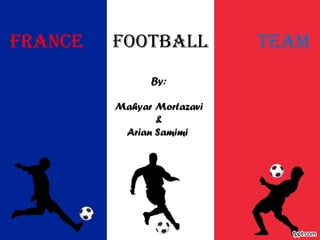 France Football team
By:
Mahyar Mortazavi
&
Arian Samimi
 