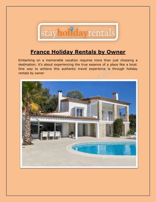 France Holiday Rentals by Owner
Embarking on a memorable vacation requires more than just choosing a
destination; it's about experiencing the true essence of a place like a local.
One way to achieve this authentic travel experience is through holiday
rentals by owner
 