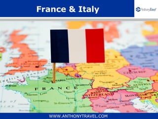 France & Italy




  WWW.ANTHONYTRAVEL.COM
 
