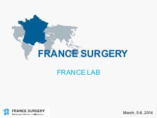 FRANCE SURGERY
FRANCE	
  LAB
March, 5-6, 2014
 