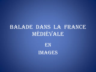 Balade dans la France
Médiévale
en
iMages
 